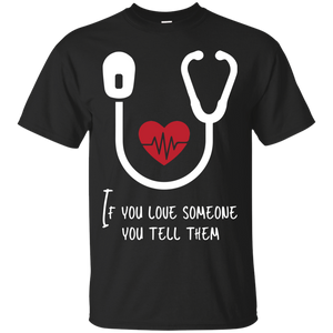 If You Love Someone You Tell Them T-Shirt